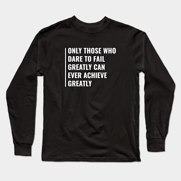 Dare To Fail to Achieve Great Things. Failure Quote Long Sleeve T-Shirt by kamodan